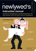 Il manuale di istruzioni per i nuovi sposi: Informazioni essenziali, suggerimenti per la risoluzione dei problemi e consigli per il primo anno di matrimonio - The Newlywed's Instruction Manual: Essential Information, Troubleshooting Tips, and Advice for the First Year of Marriage