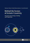 Dietro le quinte della creatività artistica; processi di apprendimento, creazione e organizzazione - Behind the Scenes of Artistic Creativity; Processes of Learning, Creating and Organising