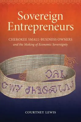 Imprenditori sovrani: I piccoli imprenditori Cherokee e la creazione della sovranità economica - Sovereign Entrepreneurs: Cherokee Small-Business Owners and the Making of Economic Sovereignty