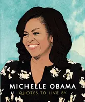 Michelle Obama: Citazioni per vivere: Una raccolta di più di 170 citazioni che confermano la vita - Michelle Obama: Quotes to Live by: A Life-Affirming Collection of More Than 170 Quotes