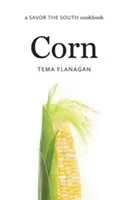 Mais: Un libro di cucina Savor the South - Corn: A Savor the South Cookbook