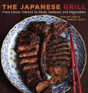 La griglia giapponese: Dagli yakitori classici alle bistecche, ai frutti di mare e alle verdure [Un libro di cucina]. - The Japanese Grill: From Classic Yakitori to Steak, Seafood, and Vegetables [A Cookbook]