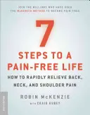 7 passi per una vita senza dolori: come alleviare rapidamente i dolori alla schiena, al collo e alle spalle - 7 Steps to a Pain-Free Life: How to Rapidly Relieve Back, Neck, and Shoulder Pain