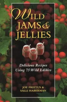 Marmellate e gelatine selvatiche: Ricette deliziose con 75 piante selvatiche - Wild Jams and Jellies: Delicious Recipes Using 75 Wild Edibles