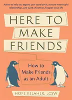 Qui per fare amicizia: Come fare amicizia da adulti: Consigli per ampliare la tua cerchia sociale, coltivare relazioni significative e migliorare la tua vita sociale. - Here to Make Friends: How to Make Friends as an Adult: Advice to Help You Expand Your Social Circle, Nurture Meaningful Relationships, and B