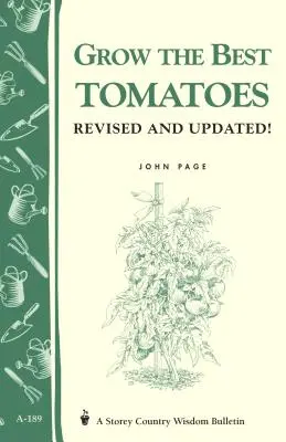 Coltivare i migliori pomodori: Bollettino di saggezza contadina dello Storey's A-189 - Grow the Best Tomatoes: Storey's Country Wisdom Bulletin A-189