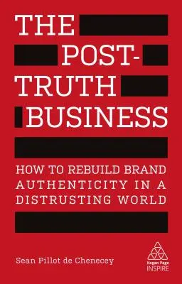 Il business della post-verità: Come ricostruire l'autenticità del marchio in un mondo diffidente - The Post-Truth Business: How to Rebuild Brand Authenticity in a Distrusting World