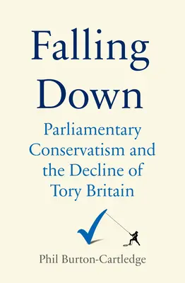 Falling Down: Il partito conservatore e il declino della Gran Bretagna tory - Falling Down: The Conservative Party and the Decline of Tory Britain