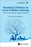 Insegnare ai bambini ad amare il problem solving: Un riferimento dalla nascita all'età adulta - Teaching Children to Love Problem Solving: A Reference from Birth Through Adulthood