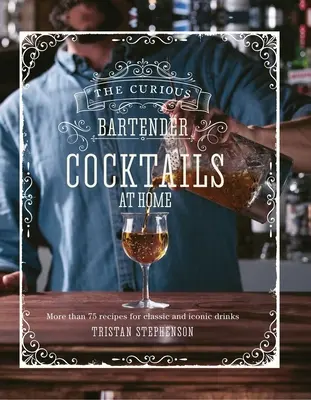 Il bartender curioso: Cocktail a casa: Più di 75 ricette per drink classici e iconici - The Curious Bartender: Cocktails at Home: More Than 75 Recipes for Classic and Iconic Drinks