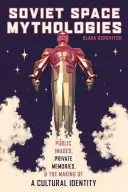 Mitologie spaziali sovietiche: Immagini pubbliche, memorie private e la creazione di un'identità culturale - Soviet Space Mythologies: Public Images, Private Memories, and the Making of a Cultural Identity