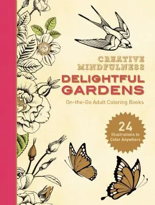 Mindfulness creativa: Giardini deliziosi: Libri da colorare per adulti in viaggio - Creative Mindfulness: Delightful Gardens: On-The-Go Adult Coloring Books
