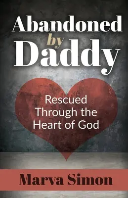 Abbandonato da papà: Salvati dal cuore di Dio - Abandoned by Daddy: Rescued Through the Heart of God
