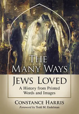 I molti modi in cui gli ebrei amavano: Una storia di parole e immagini stampate - The Many Ways Jews Loved: A History from Printed Words and Images