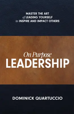 Leadership per obiettivi: Padroneggiare l'arte di guidare se stessi per ispirare e influenzare gli altri - On Purpose Leadership: Master the Art of Leading Yourself to Inspire and Impact Others