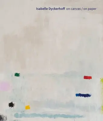 Isabelle Dyckerhoff: Su tela / Su carta - Isabelle Dyckerhoff: On Canvas / On Paper