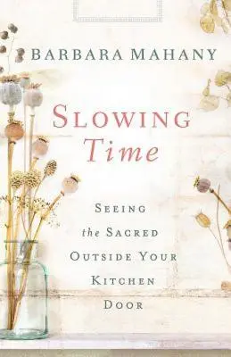 Rallentare il tempo: vedere il sacro fuori dalla porta della cucina - Slowing Time: Seeing the Sacred Outside Your Kitchen Door