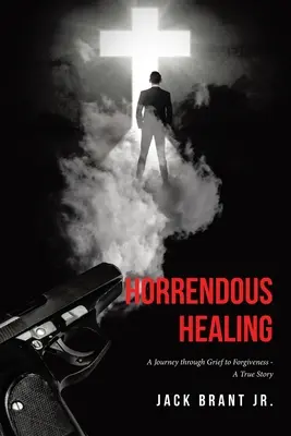 Orrenda guarigione: Un viaggio attraverso il dolore e il perdono - Una storia vera - Horrendous Healing: A Journey through Grief to Forgiveness - A True Story