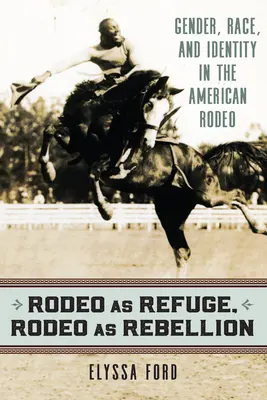Il rodeo come rifugio, il rodeo come ribellione: Genere, razza e identità nel rodeo americano - Rodeo as Refuge, Rodeo as Rebellion: Gender, Race, and Identity in the American Rodeo