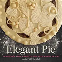 Torta elegante: Trasformare le vostre torte preferite in opere d'arte - Elegant Pie: Transform Your Favorite Pies Into Works of Art