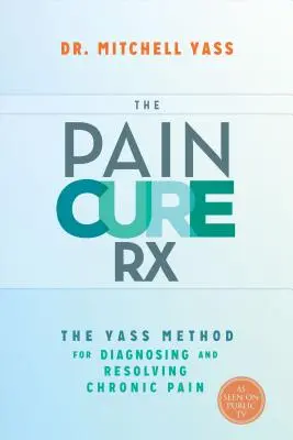 La cura del dolore: il metodo Yass per diagnosticare e risolvere il dolore cronico - The Pain Cure Rx: The Yass Method for Diagnosing and Resolving Chronic Pain