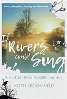 Se i fiumi potessero cantare: un viaggio nella fauna fluviale scozzese - Un anno nella vita del fiume Devon che scorre attraverso le contee del Perthshire e del Kinro - If Rivers Could Sing: A Scottish River Wildlife Journey - A Year in the Life of the River Devon as it flows through the Counties of Perthshire, Kinro