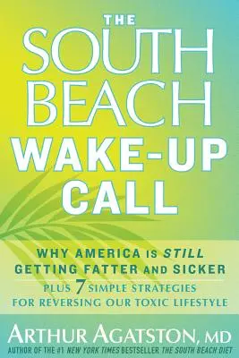 La sveglia di South Beach: Perché l'America sta ancora diventando più grassa e malata, oltre a 7 semplici strategie per invertire il nostro stile di vita tossico - The South Beach Wake-Up Call: Why America Is Still Getting Fatter and Sicker, Plus 7 Simple Strategies for Reversing Our Toxic Lifestyle