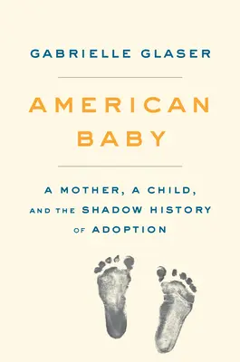 Il bambino americano: Una madre, un bambino e la storia in ombra dell'adozione - American Baby: A Mother, a Child, and the Shadow History of Adoption