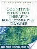 Terapia cognitivo-comportamentale per il disturbo da dismorfismo corporeo: Manuale di trattamento - Cognitive-Behavioral Therapy for Body Dysmorphic Disorder: A Treatment Manual