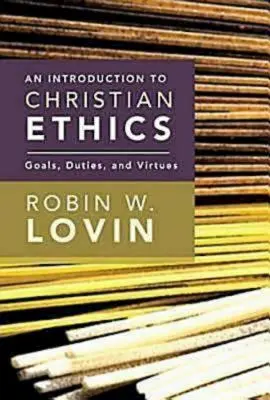 Pengantar kepada Etika Kristen: Tujuan, Tugas, dan Kebajikan - An Introduction to Christian Ethics: Goals, Duties, and Virtues