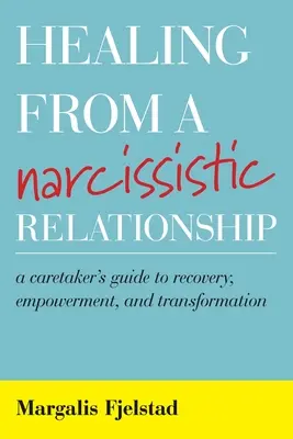 Guarire da una relazione narcisistica: Guida al recupero, alla responsabilizzazione e alla trasformazione per chi si prende cura di una persona - Healing from a Narcissistic Relationship: A Caretaker's Guide to Recovery, Empowerment, and Transformation