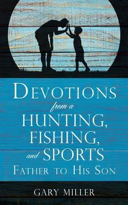 Devozioni di un padre cacciatore, pescatore e sportivo a suo figlio - Devotions from a Hunting, Fishing, and Sports Father, to His Son