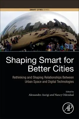 Dare forma a città intelligenti per migliorarle: Ripensare e plasmare le relazioni tra spazio urbano e tecnologie digitali - Shaping Smart for Better Cities: Rethinking and Shaping Relationships Between Urban Space and Digital Technologies