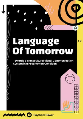 Il linguaggio di domani: Verso un sistema di comunicazione visiva transculturale in una condizione post-umana - Language of Tomorrow: Towards a Transcultural Visual Communication System in a Posthuman Condition
