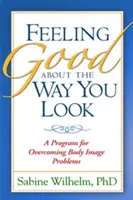 Sentirsi bene con il proprio aspetto: Un programma per superare i problemi di immagine corporea - Feeling Good about the Way You Look: A Program for Overcoming Body Image Problems