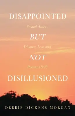 Deluso ma non disilluso: Abuso sessuale, divorzio, perdita e Romani 8:28 - Disappointed But Not Disillusioned: Sexual Abuse, Divorce, Loss and Romans 8:28
