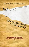Qual è il nome di questo libro? L'indovinello di Dracula e altri enigmi logici - What Is the Name of This Book?: The Riddle of Dracula and Other Logical Puzzles