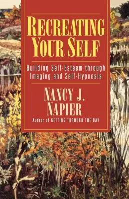 Ricreare il proprio sé: costruire l'autostima attraverso le immagini e l'autoipnosi - Recreating Your Self: Building Self-Esteem Through Imaging and Self-Hypnosis