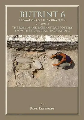 Butrint 6: Scavi nella Piana di Vrina Volume 3: La ceramica romana e tardoantica degli scavi della Piana di Vrina - Butrint 6: Excavations on the Vrina Plain Volume 3: The Roman and Late Antique Pottery from the Vrina Plain Excavations
