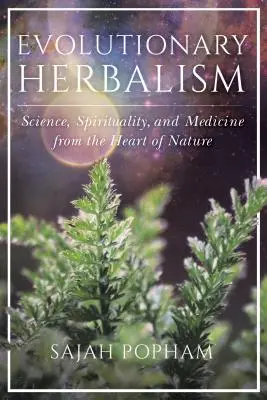 Erboristeria evolutiva: Scienza, spiritualità e medicina dal cuore della natura - Evolutionary Herbalism: Science, Spirituality, and Medicine from the Heart of Nature