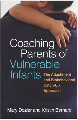 Allenare i genitori di bambini vulnerabili: L'approccio all'attaccamento e al recupero biocomportamentale - Coaching Parents of Vulnerable Infants: The Attachment and Biobehavioral Catch-Up Approach