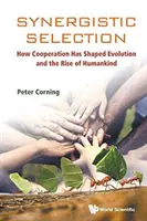 Selezione sinergica: Come la cooperazione ha plasmato l'evoluzione e l'ascesa del genere umano - Synergistic Selection: How Cooperation Has Shaped Evolution and the Rise of Humankind