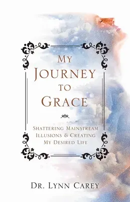 Il mio viaggio verso la grazia: Distruggere le illusioni del mainstream e creare la vita che desidero - My Journey to Grace: Shattering Mainstream Illusions and Creating My Desired Life