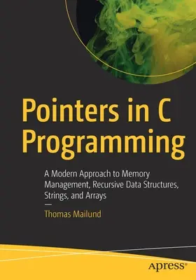 I puntatori nella programmazione in C: Un approccio moderno alla gestione della memoria, alle strutture dati ricorsive, alle stringhe e agli array - Pointers in C Programming: A Modern Approach to Memory Management, Recursive Data Structures, Strings, and Arrays