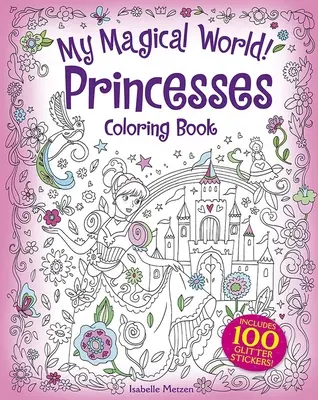 Il mio mondo magico! Libro da colorare delle principesse: Include 100 adesivi glitterati! - My Magical World! Princesses Coloring Book: Includes 100 Glitter Stickers!