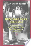 Occulto meccanico; Automatismo, modernismo e lo spettro della politica - Mechanical Occult; Automatism, Modernism, and the Specter of Politics