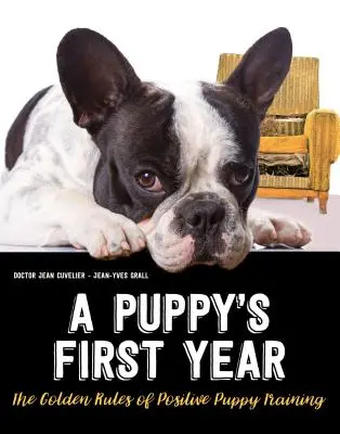 Le regole d'oro dell'addestramento positivo dei cuccioli: Tutto quello che dovete sapere per il primo anno di vita del vostro cucciolo - The Golden Rules of Positive Puppy Training: Everything You Need to Know for Your Puppy's First Year