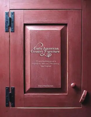 Early American Country Furniture: 22 progetti ispirati al lavoro dei falegnami del 18° e 19° secolo del New England - Early American Country Furniture: 22 Projects Inspired by the Work of 18th and 19th Century New England Woodworkers