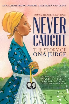 Mai catturati, la storia di Ona Judge: La coraggiosa schiava di George e Martha Washington che osò fuggire; edizione per giovani lettori - Never Caught, the Story of Ona Judge: George and Martha Washington's Courageous Slave Who Dared to Run Away; Young Readers Edition
