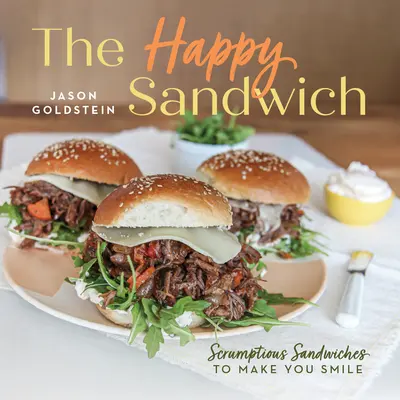 Il panino felice: Panini deliziosi per farvi sorridere - The Happy Sandwich: Scrumptious Sandwiches to Make You Smile